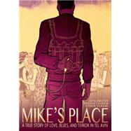 Mike's Place A True Story of Love, Blues, and Terror in Tel Aviv