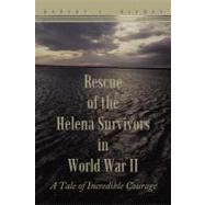 Rescue of the Helena Survivors in World War Ii : A Tale of Incredible Courage