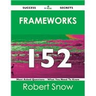 Frameworks 152 Success Secrets: 152 Most Asked Questions on Frameworks