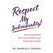 Respect My Individuality! How to Maintain Self-Confidence in an Insecure World.
