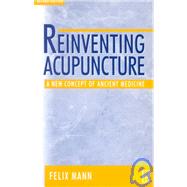 Reinventing Acupuncture : A New Concept of Ancient Medicine