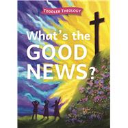 What's the Good News? A Toddler Theology Book About the Gospel