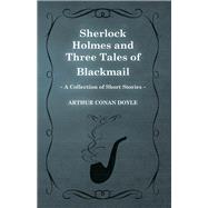 Sherlock Holmes and Three Tales of Blackmail (A Collection of Short Stories)