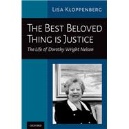 The Best Beloved Thing is Justice The Life of Dorothy Wright Nelson
