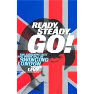Ready, Steady, Go! : The Smashing Rise and Giddy Fall of Swinging London