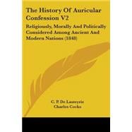 History of Auricular Confession V2 : Religiously, Morally and Politically Considered among Ancient and Modern Nations (1848)
