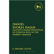 Daniel Evokes Isaiah Allusive Characterization of Foreign Rule in the Hebrew-Aramaic Book of Daniel