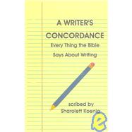 A Writer's Concordance: Every Thing The Bible Says About Writing