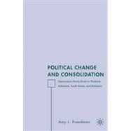 Political Change and Consolidation Democracy's Rocky Road in Thailand, Indonesia, South Korea, and Malaysia