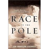 Race to the Pole : Tragedy, Heroism, and Scott's Antarctic Quest