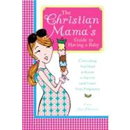 The Christian Mama's Guide to Having a Baby