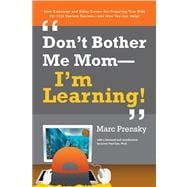 Don't Bother Me Mom--I'm Learning! How Computer and Video Games are Preparing Your Kids for 21st Century Success - and How You Can Help!