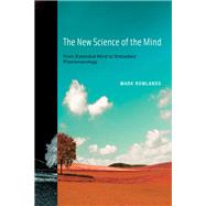 The New Science of the Mind From Extended Mind to Embodied Phenomenology