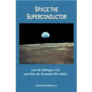 Space the Superconductor and the Hydrogen Cell and How the Pyramids Were Built
