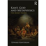 Kant, God and Metaphysics: The Secret Thorn