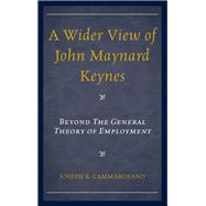A Wider View of John Maynard Keynes Beyond the General Theory of Employment