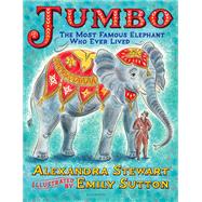 Jumbo: The Most Famous Elephant Who Ever Lived