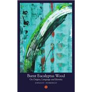 Burnt Eucalyptus Wood On Origins, Language and Identity
