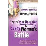 Preparing Your Daughter for Every Woman's Battle Creative Conversations About Sexual and Emotional Integrity