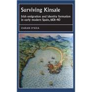 Surviving Kinsale Irish emigration and identity formation in early modern Spain, 1601-40