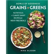 Bowls of Goodness: Grains + Greens Nutritious + Climate Smart Recipes for Meat-Free Meals