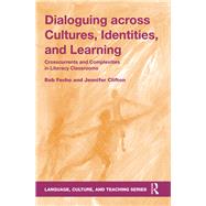 Dialoguing Across Cultures, Identities, and Learning: Crosscurrents and Complexities in Literacy Classrooms