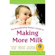 The Breastfeeding Mother's Guide to Making More Milk: Foreword by Martha Sears, RN, 1st Edition