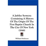 Jubilee Sermon : Containing A History of the Origin of the First Baptist Church in the City of New York (1846)