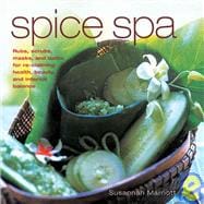 Spice Spa : Rubs, Scrubs, Masks and Baths for Re-Claiming Health, Beauty and Internal Balance