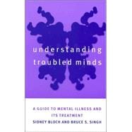 Understanding Troubled Minds : A Guide to Mental Illness and Its Treatment
