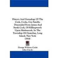 History and Genealogy of the Cock, Cocks, Cox Family: Descended from James and Sarah Cock, of Killingworth upon Matinecock, in the Township of Oysterbay, Long Island, New York