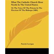 What the Catholic Church Most Needs in the United States : Or the Voice of the Priests in the Election of the Bishops (1884)