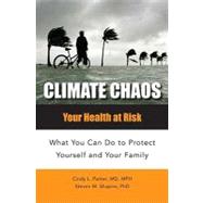 Climate Chaos: Your Health at Risk: What You Can Do to Protect Yourself and Your Family