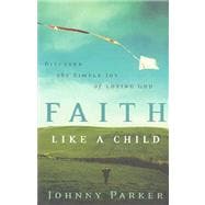 Faith like a Child : Discover the Simple Joy of Loving God
