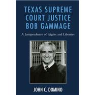Texas Supreme Court Justice Bob Gammage A Jurisprudence of Rights and Liberties