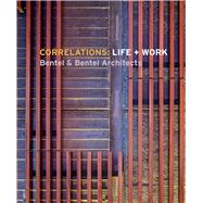 Correlations: Life + Work Bentel & Bentel Architects
