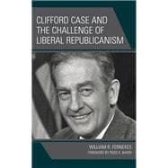 Clifford Case and the Challenge of Liberal Republicanism