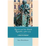 Russia and the Dutch Republic, 1566–1725 A Forgotten Friendship