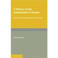 A History of the Australasian Colonies: From their Foundation to the Year 1911