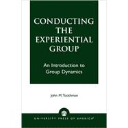 Conducting the Experiential Group An Introduction to Group Dynamics