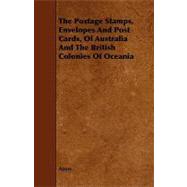 The Postage Stamps, Envelopes and Post Cards, of Australia and the British Colonies of Oceania