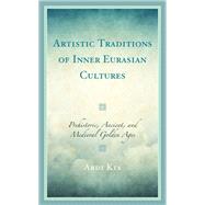 Artistic Traditions of Inner Eurasian Cultures Prehistoric, Ancient, and Medieval Golden Ages