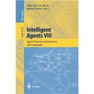 Intelligent Agents VIII: Agent Theories, Architectures, and Languages : 8th International Workshop, Atal 2001, Seattle, Wa, Usa, August 1-3, 2001 : Revised Papers