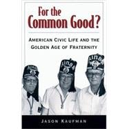 For the Common Good? American Civic Life and the Golden Age of Fraternity