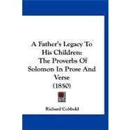 Father's Legacy to His Children : The Proverbs of Solomon in Prose and Verse (1850)