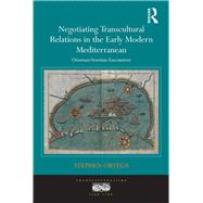 Negotiating Transcultural Relations in the Early Modern Mediterranean: Ottoman-Venetian Encounters