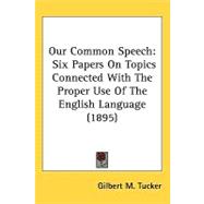 Our Common Speech : Six Papers on Topics Connected with the Proper Use of the English Language (1895)