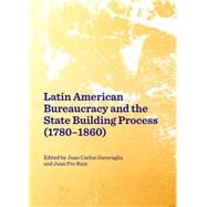 Latin American Bureaucracy and the State Building Process, 1780-1860