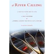 A River Calling: A Christian Father and His Sons; A Canoe Adventure; A Spiritual Journey That Would Last a Lifetime