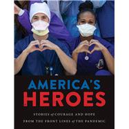 America's Heroes Stories of Courage and Hope from the Frontlines of the Pandemic